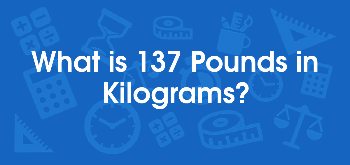 137 pounds to kilograms conversion