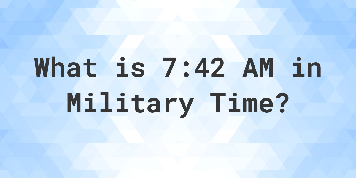 7 42 Am In Military Time 24 Hour Time Calculatio