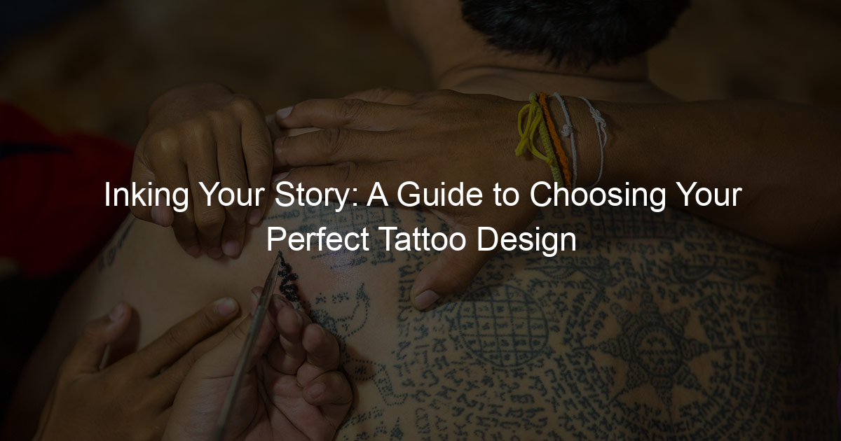 Inking Your Story A Guide To Choosing Your Perfect Tattoo Design